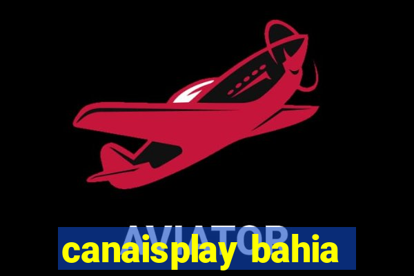 canaisplay bahia